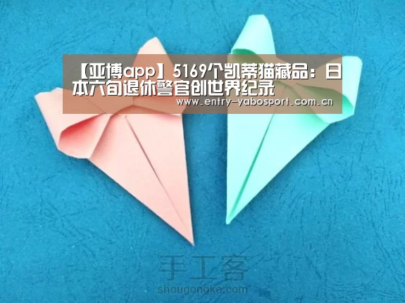 【亚博app】5169个凯蒂猫藏品:日本六旬退休警官创世界纪录(图1) 亚博官网