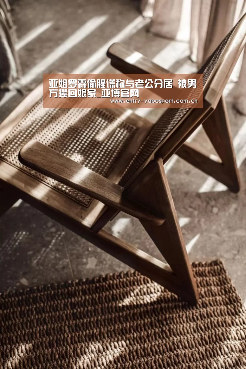 亚姐罗霖偷腥谎称与老公分居 被男方撵回娘家_亚博官网(图3) 亚博首页